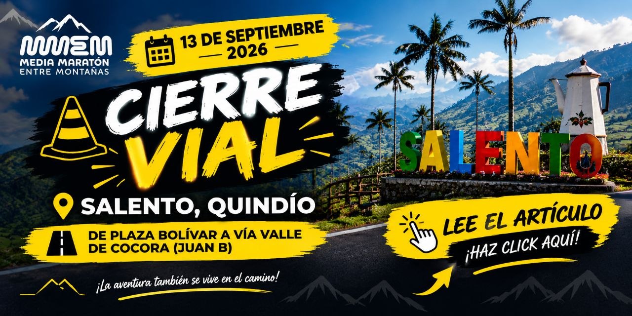 🚧 CIERRE VIAL – MEDIA MARATÓN ENTRE MONTAÑAS Información General Informamos a la comunidad y visitantes que el próximo domingo 13 de septiembre, se realizará un cierre vial en ambos sentidos desde la Plaza de Bolívar de Salento hasta el Valle de Cocora, con motivo del evento de turismo deportivo Media Maratón Entre Montañas. Horario del Cierre Horario del cierre: 5:00 a. m. a 10:00 a. m. Recomendaciones para el Público Invitamos a residentes, turistas y transportadores a programar sus desplazamientos con anticipación. De ser posible, trasladarse en horarios diferentes al periodo de cierre. Evitar inconvenientes durante el evento. Agradecemos su comprensión y colaboración. ¡No olviden compartir sus comentarios en nuestras redes sociales! Su opinión es importante para mejorar cada año este emocionante evento.